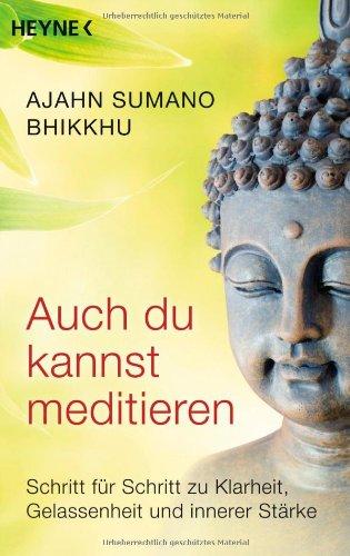 Auch du kannst meditieren: Schritt für Schritt zu Klarheit, Gelassenheit und innerer Stärke