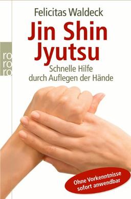 Jin Shin Jyutsu: Schnelle Hilfe durch Auflegen der Hände. Ohne Vorkenntnisse sofort anwendbar: Schnelle Hilfe durch Auflegen der HÃ¤nde. Ohne Vorkenntnisse sofort anwendbar