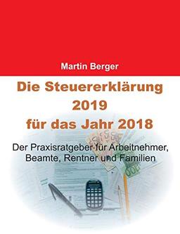 Die Steuererklärung 2019 für das Jahr 2018: Der Praxisratgeber für Arbeitnehmer, Beamte, Rentner und Familien