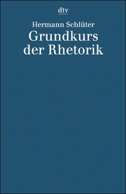 Grundkurs der Rhetorik. Mit einer Textsammlung.