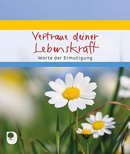 Vertraue deiner Lebenskraft: Worte der Ermutigung (Eschbacher Geschenkheft)