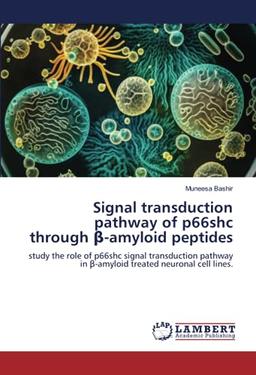 Signal transduction pathway of p66shc through β-amyloid peptides: study the role of p66shc signal transduction pathway in β-amyloid treated neuronal ... in ¿-amyloid treated neuronal cell lines.