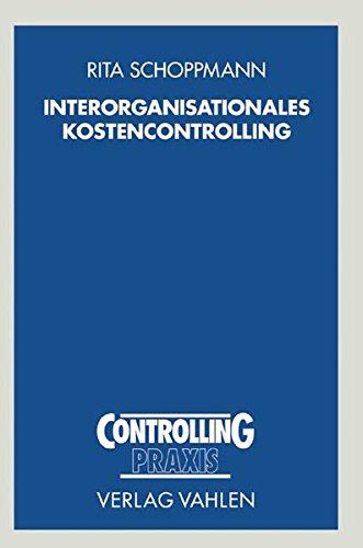 Interorganisationales Kostencontrolling: Kostenmanagement, Kostenrechnung und Open-Book-Accounting für Kooperationen und Netzwerke