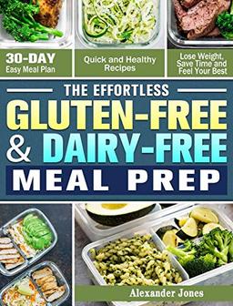 The Effortless Gluten-Free & Dairy-Free Meal Prep: 30-Day Easy Meal Plan - Quick and Healthy Recipes - Lose Weight, Save Time and Feel Your Best