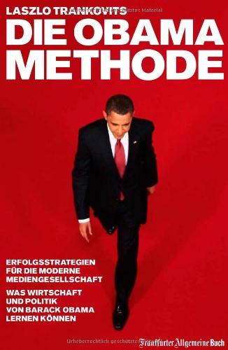 Die Obama-Methode: Strategien für die Mediengesellschaft. Was Wirtschaft und Politik von Barack Obama lernen können: Erfolgsstrategien für die moderne ... und Politik von Barack Obama lernen können