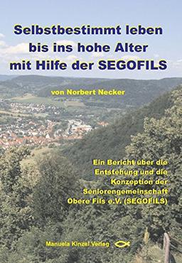 Selbstbestimmt leben bis ins hohe Alter mit Hilfe der SEGOFILS: Ein Bericht über die Entstehung und die Konzeption der Seniorengemeinschaft Obere Fils e.V (SEGOFILS)