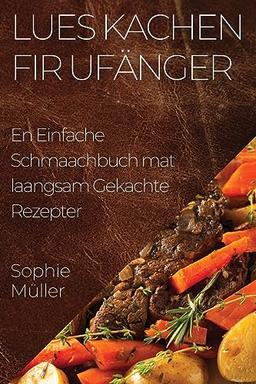 Lues Kachen fir Ufänger: En Einfache Schmaachbuch mat laangsam Gekachte Rezepter