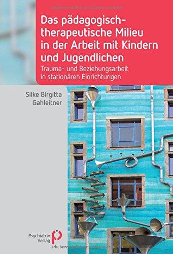 Das pädagogisch-therapeutische Milieu in der Arbeit mit Kindern und Jugendlichen: Trauma- und Beziehungsarbeit in stationären Einrichtungen (Fachwissen)