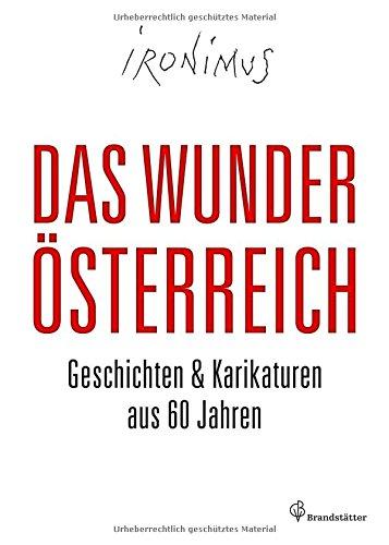 Das Wunder Österreich: Geschichten & Karikaturen aus 60 Jahren