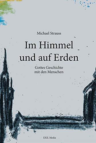 Im Himmel und auf Erden: Gottes Geschichte mit den Menschen