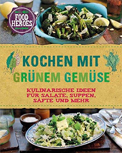 Kochen mit grünem Gemüse: Kulinarische Ideen für Salate, Suppen, Säfte und mehr