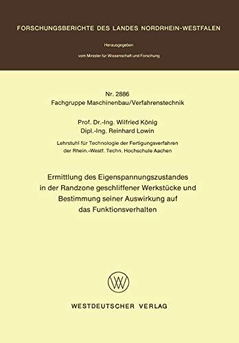 Ermittlung des Eigenspannungszustandes in der Randzone geschliffener Werkstücke und Bestimmung seiner Auswirkung auf das Funktionsverhalten ... Landes Nordrhein-Westfalen, 2886, Band 2886)