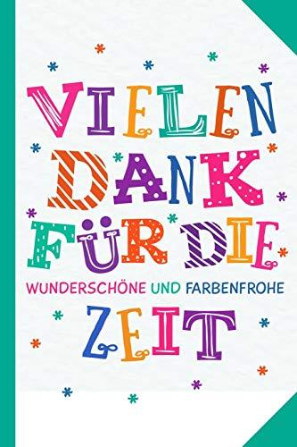 Vielen Dank für die wunderschöne und farbenfrohe Zeit!: Abschiedsgeschenk für Erzieher, Tagesmütter oder Babysitter | Perfektes Geschenk um am letzten ... oder der Krippe Lebewohl zu sagen