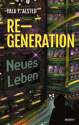 RE-GENERATION - Neues Leben: Teil 1 einer packenden Dystopie über eine Zeit, in der Alter keine Rolle mehr spielt. (RE-GENERATION: Einfach weiterleben)