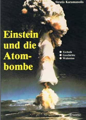 Einstein und die Atombombe: Technik - Geschichte - Wahnsinn