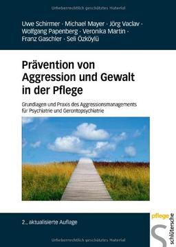 Prävention von Aggression und Gewalt in der Pflege: Grundlagen und Praxis des Aggressionsmanagements für Psychiatrie und Gerontopsychiatrie