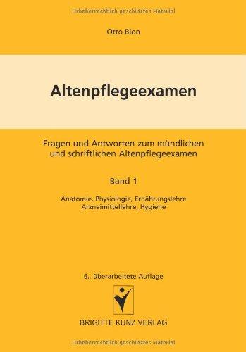 Altenpflegeexamen 1: Fragen und Antworten zum mündlichen und schriftlichen Altenpflegeexamen. Anatomie, Physiologie, Ernährungslehre, Arzneimittellehre, Hygiene