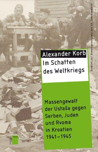 Im Schatten des Weltkriegs: Massengewalt der UstaSa gegen Serben, Juden und Roma in Kroatien 1941-1945