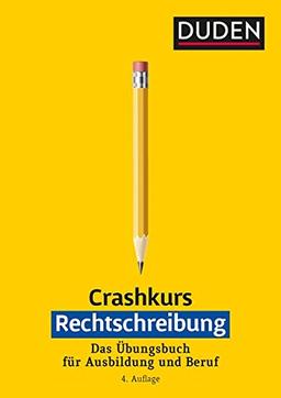 Crashkurs Rechtschreibung: Ein Übungsbuch für Ausbildung und Beruf. Mit zahlreichen Übungen und Abschlusstest zur Selbstkontrolle (Duden - Crashkurs)