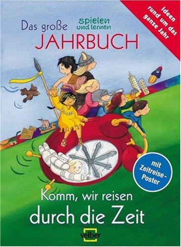 Das große spielen und lernen Jahrbuch für Kinder 2006. Komm, wir reisen durch die Zeit. Mit Zeitreise-Poster