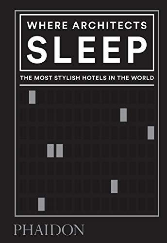 Where Architects Sleep: The Most Stylish Hotels in the World (ARCHITECTURE GENERALE)