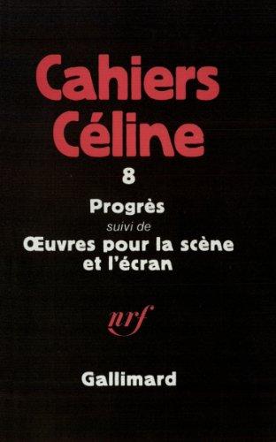 Cahiers Céline. Vol. 8. Progrès. Oeuvres pour la scène et l'écran