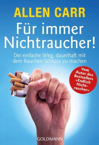 Für immer Nichtraucher! Der einfache Weg, dauerhaft mit dem Rauchen Schluss zu machen