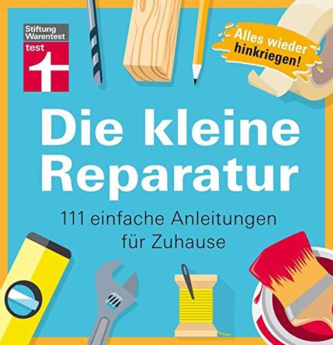 Die kleine Reparatur: 111 einfache Anleitungen für Zuhause