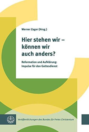 Hier stehen wir – können wir auch anders?: Reformation und Aufklärung: Impulse für den Gottesdienst (Veröffentlichungen des Bundes für Freies Christentum)