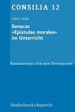 Senecas ' Epistulae morales' im Unterricht. Lehrerkommentare. (Lernmaterialien) (Consilia: Kommentare Fur Den Unterricht): Kommentare für den Unterricht