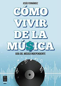 Cómo vivir de la música: Guía del músico independiente