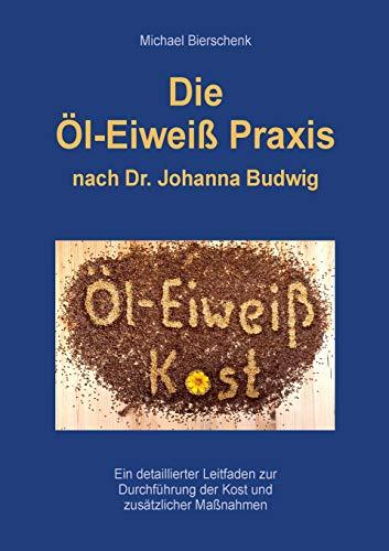 Die Öl-Eiweiß Praxis: nach Dr. Johanna Budwig