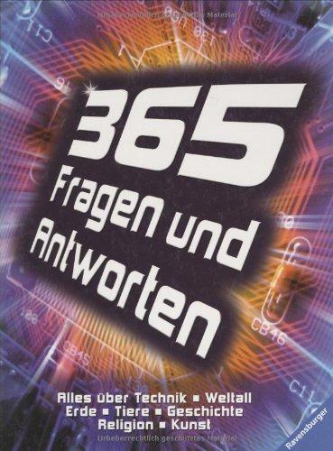 365 Fragen und Antworten: Alles über Technik, Weltall, Erde, Tiere, Geschichte, Religion, Kunst