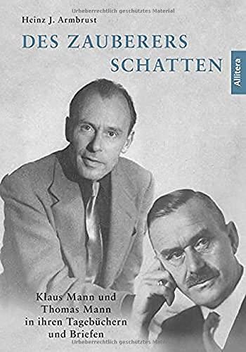 Des Zauberers Schatten: Klaus Mann und Thomas Mann in ihren Tagebüchern und Briefen