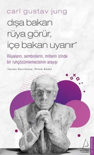 Dışa Bakan Rüya Görür İçe Bakan Uyanır: Rüyaların, Sembollerin, Mitlerin İzinde Bir Ruhçözümlemecisinin Arayışı