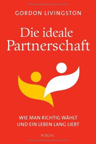 Die ideale Partnerschaft: Wie man richtig wählt und ein Leben lang liebt