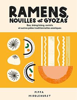 Ramens, nouilles et gyozas : bao, biang biang, raviolis et autres pâtes traditionnelles asiatiques