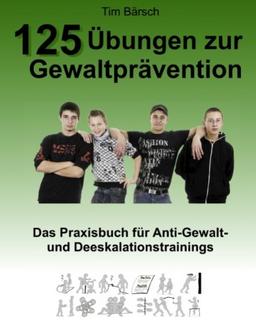 125 Übungen zur Gewaltprävention: Das Praxisbuch für Anti-Gewalt- und Deeskalationstrainings