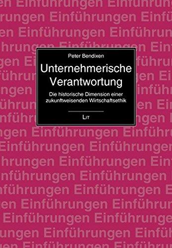 Unternehmerische Verantwortung: Die historische Dimension einer zukunftweisenden Wirtschaftsethik (Einführungen: Wirtschaft)