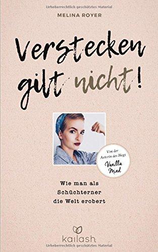 Verstecken gilt nicht: Wie man als Schüchterner die Welt erobert - Von der Autorin des Blogs "Vanilla Mind"