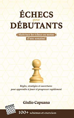 ÉCHECS POUR DÉBUTANTS: Règles, stratégies et ouvertures pour apprendre à jouer et progresser rapidement