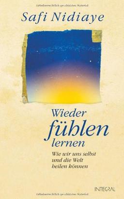 Wieder fühlen lernen: Wie wir uns selbst und die Welt heilen können