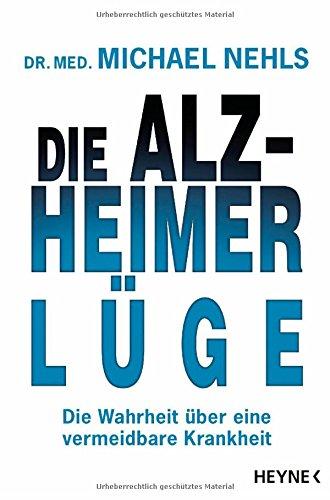 Die Alzheimer-Lüge: Die Wahrheit über eine vermeidbare Krankheit