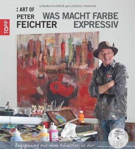 ART OF Peter Feichter:  Was macht Farbe expressiv": "Begegnung mit dem Künstler  in dir