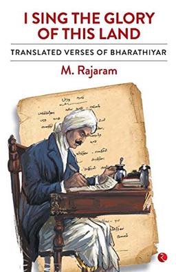 I SING THE GLORY OF THIS LAND: Translated Verses of Bharathiyar