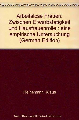 Arbeitslose Frauen: Zwischen Erwerbstätigkeit und Hausfrauenrolle. Eine empirische Untersuchung