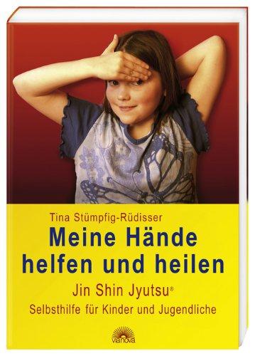 Meine Hände helfen und heilen: Jin Shin Jyutsu (R) für Kinder und Jugendliche: Jin Shin Jyutsu (R) Selbsthilfe für Kinder und Jugendliche