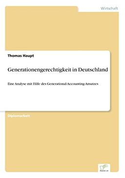 Generationengerechtigkeit in Deutschland: Eine Analyse mit Hilfe des Generational-Accounting-Ansatzes