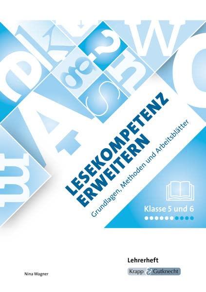 Lesekompetenz erweitern Klasse 5 und 6 – Lehrerheft: Grundlagen, Methoden und Arbeitsblätter (Kompetenzerwerb: Deutsch)