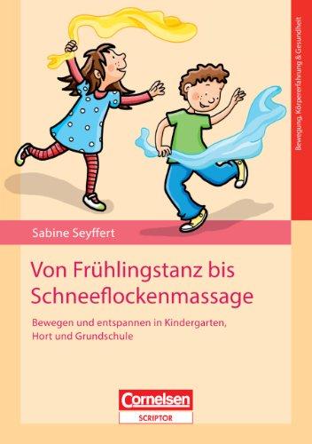 Von Frühlingstanz bis Schneeflockenmassage. Bewegen und entspannen in Kindergarten, Hort und Grundschule